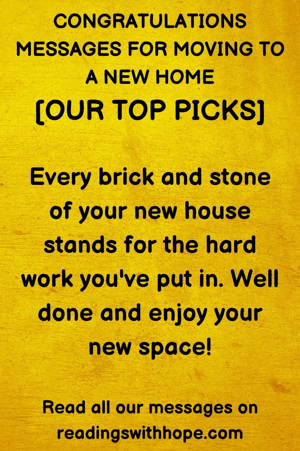 congratulations message for moving to a new home that says Every brick and stone of your new house stands for the hard work you've put in. Well done and enjoy your new space!