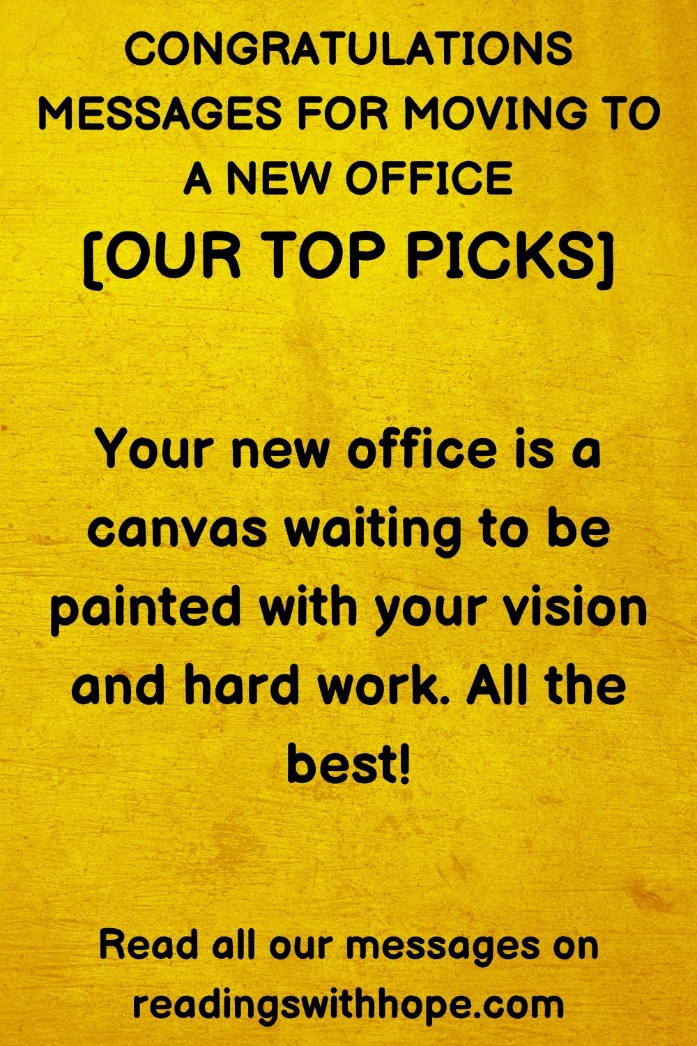 congratulations messages for moving to a new office that says your new office is a canvas waiting to be painted with your vision and hard work. All the best. 