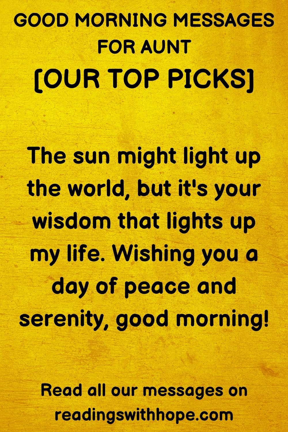 good morning message for aunt that says The sun might light up the world, but it's your wisdom that lights up my life. Wishing you a day of peace and serenity, good morning!