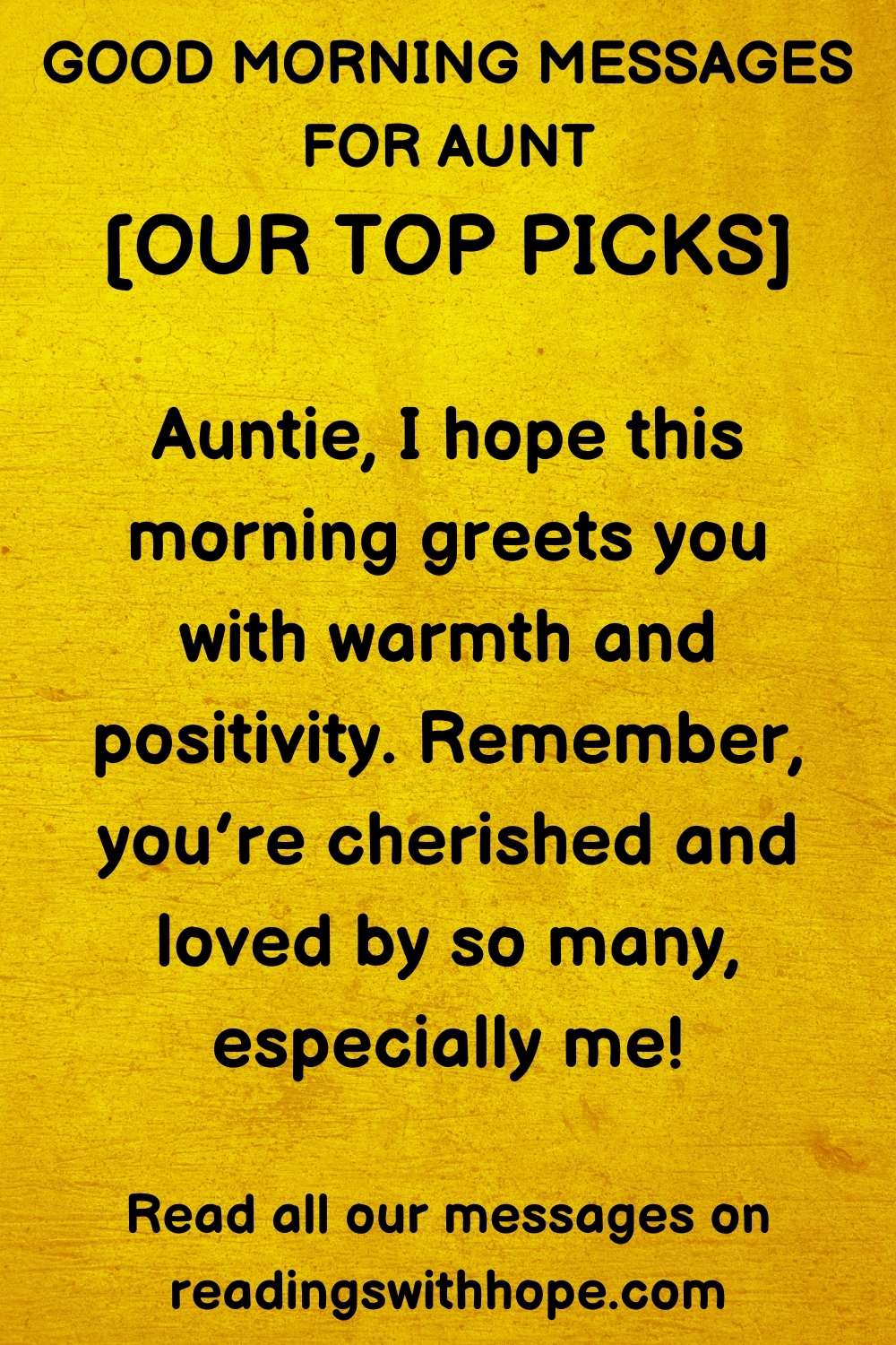 good morning message for aunt that says Auntie, I hope this morning greets you with warmth and positivity. Remember, you’re cherished and loved by so many, especially me!