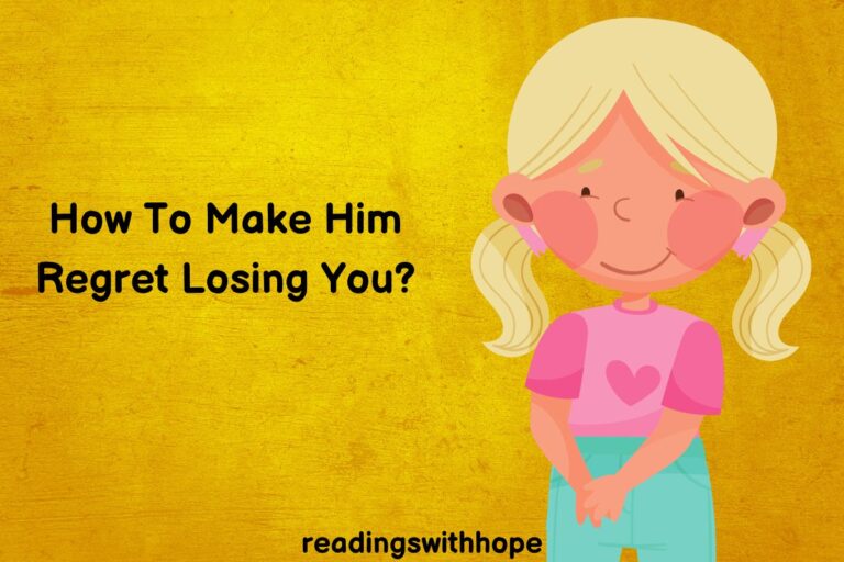 How To Make Him Regret Losing You?