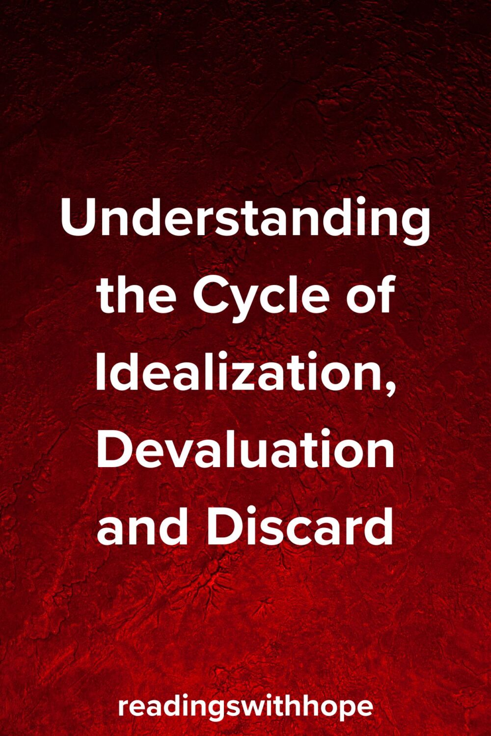 Understanding the Cycle of Idealization, Devaluation and Discard Understanding the Cycle of Idealization, Devaluation and Discard
