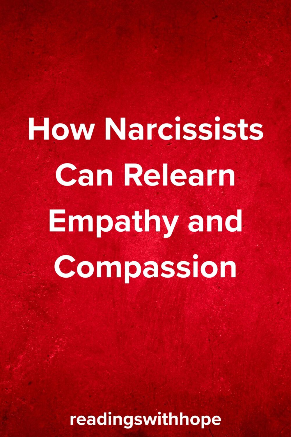 How Narcissists Can Relearn Empathy and Compassion How Narcissists Can Relearn Empathy and Compassion