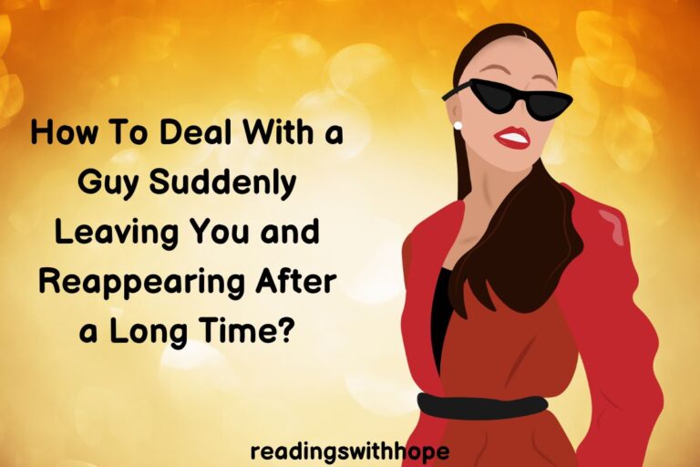 How To Deal With a Guy Suddenly Leaving You and Reappearing After a Long Time?