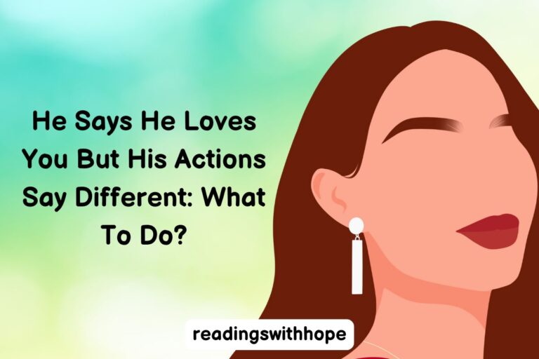He Says He Loves You But His Actions Say Different: What To Do?
