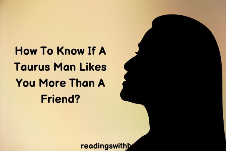 How To Know If A Taurus Man Likes You More Than A Friend?