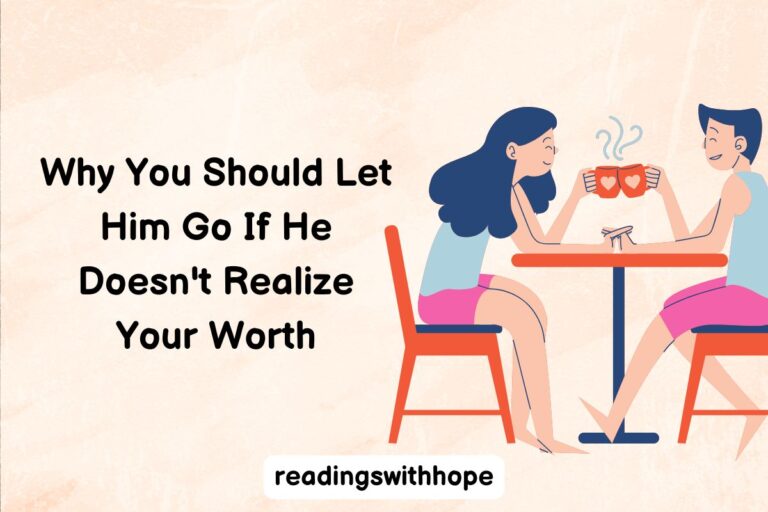 Why You Should Let Him Go If He Doesn’t Realize Your Worth?