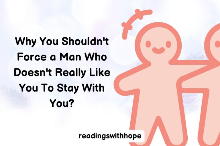 Why You Shouldn’t Force a Man Who Doesn’t Really Like You To Stay With You?