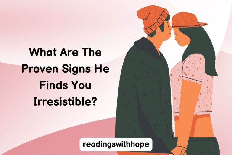 What Are The Proven Signs He Finds You Irresistible?