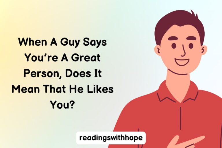 When A Guy Says You’re A Great Person, Does It Mean That He Likes You?