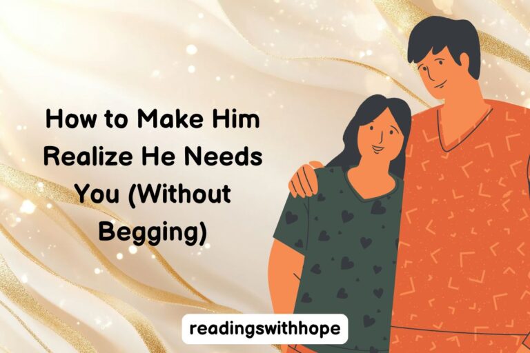 How to Make Him Realize He Needs You (Without Begging)
